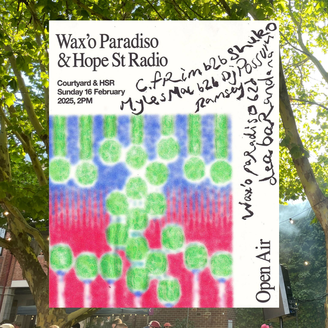 Poster for Waxo Paradiso, a blurry colourful image in the bottom left with green dots and white lines on a blue and white background. In the top left Wax'o Paradiso and Hope St Radio, underneath Courtyard and HSR Sunday 16 February, 2pm. To the right almost illegible setlist in a handwritten font.